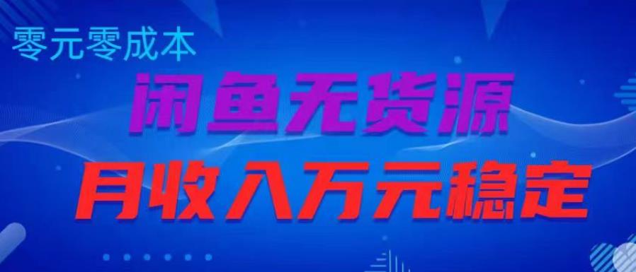 闲鱼无货源项目，零元零成本月收入稳定万元【揭秘】-铭创资源库