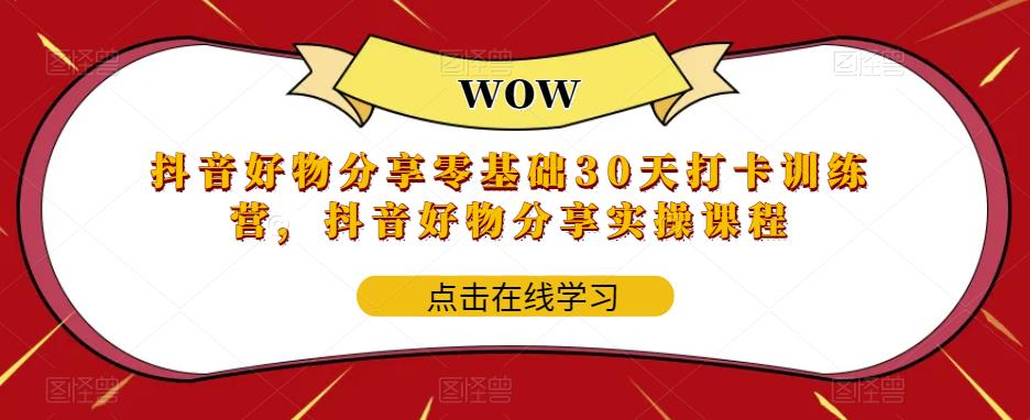 抖音好物分享零基础30天打卡训练营，抖音好物分享实操课程-铭创资源库