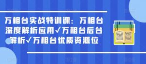 万相台实战特训课：万相台深度解析应用✔万相台后台解析✔万相台优质资源位-铭创资源库