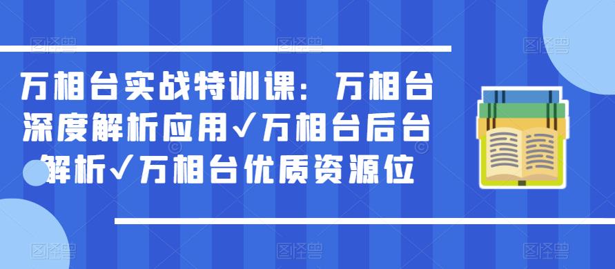 万相台实战特训课：万相台深度解析应用✔万相台后台解析✔万相台优质资源位-铭创资源库