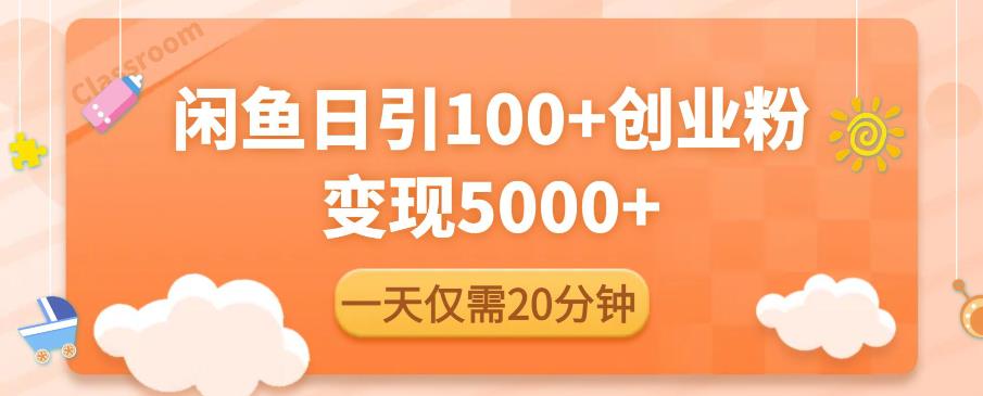 闲鱼引流精准创业粉，每天20分钟，日引流100+，变现5000+-铭创资源库