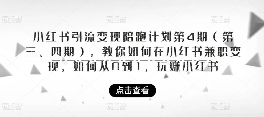 小红书引流变现陪跑计划|第4期（第三、四期），教你如何在小红书兼职变现，如何从0到1，玩赚小红书-铭创资源库