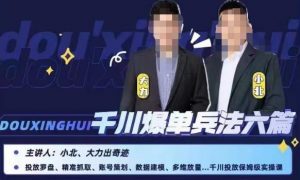 小北大力千川爆单兵法六篇,千川投放保姆级实操课-铭创资源库