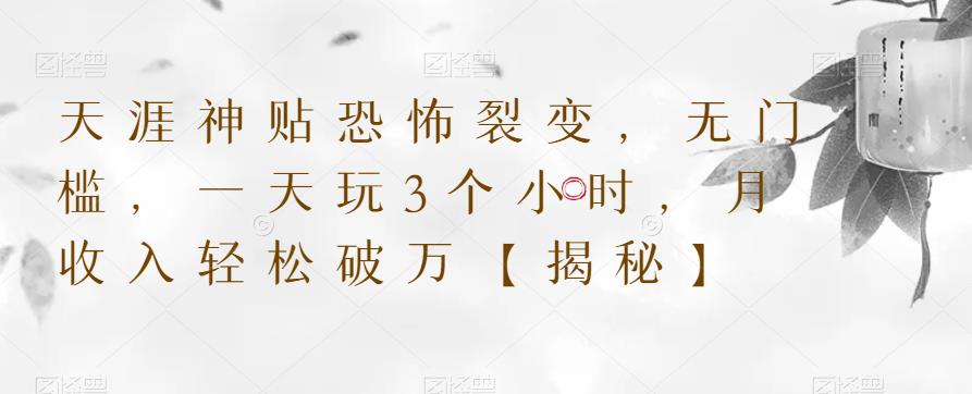 天涯神贴恐怖裂变，无门槛，一天玩3个小时，月收入轻松破万【揭秘】-铭创资源库