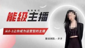 猴帝家的主播课，能级主播成长，从0-1让你成为运营型的主播-铭创资源库