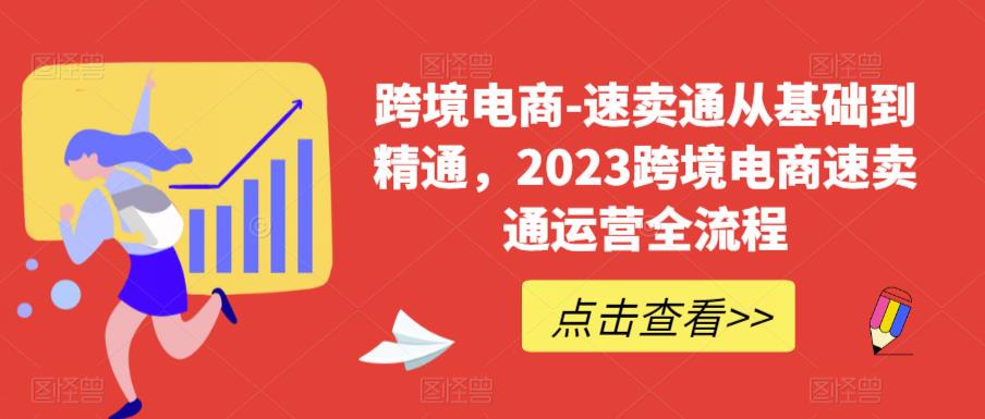 跨境电商-速卖通从基础到精通，2023跨境电商速卖通运营全流程-铭创资源库