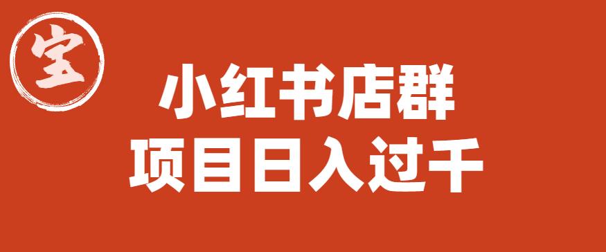 宝哥小红书店群项目，日入过千（图文教程）【揭秘】-铭创资源库