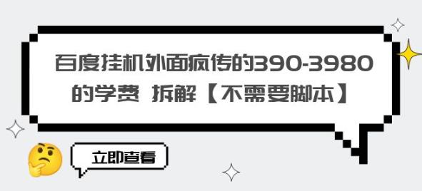 百度挂机外面疯传的390-3980的学费拆解【不需要脚本】【揭秘】-铭创资源库