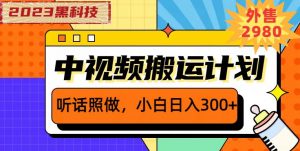 外面卖2980元2023黑科技操作中视频撸收益,听话照做小白日入300+-铭创资源库