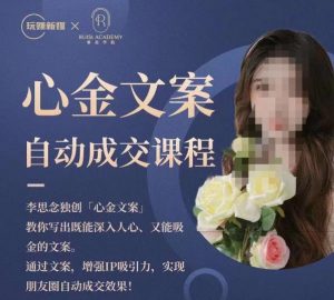 心金文案自动成交课程，教你写出既能深入人心又能吸金的文案，实现朋友圈自动成交效果-铭创资源库