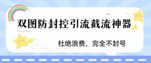 火爆双图防封控引流截流神器，最近非常好用的短视频截流方法【揭秘】-铭创资源库