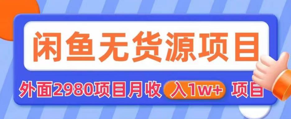 外面2980卖闲鱼无货源项目，月收入1w+【揭秘】-铭创资源库
