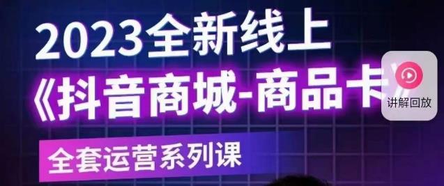 老陶电商·抖音商城商品卡【新版】，2023全新线上全套运营系列课-铭创资源库