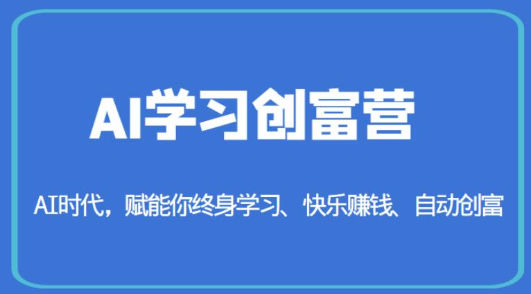 AI学习创富营-AI时代，赋能你终身学习、快乐赚钱、自动创富-铭创资源库