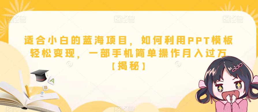 适合小白的蓝海项目，如何利用PPT模板轻松变现，一部手机简单操作月入过万【揭秘】-铭创资源库