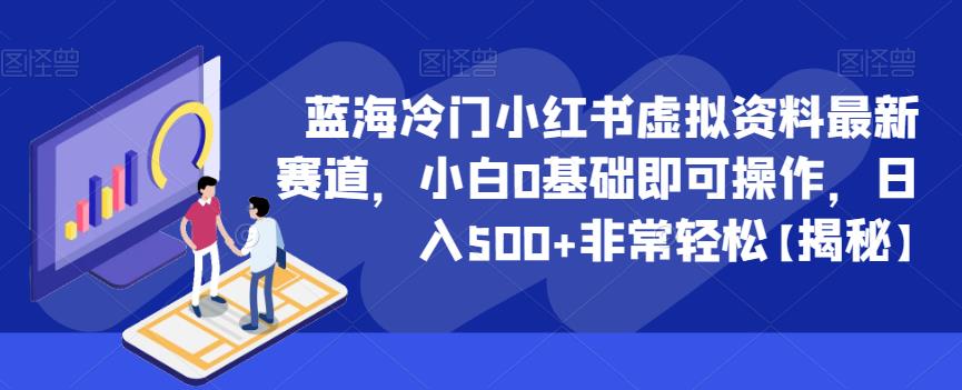 蓝海冷门小红书虚拟资料最新赛道，小白0基础即可操作，日入500+非常轻松【揭秘】-铭创资源库