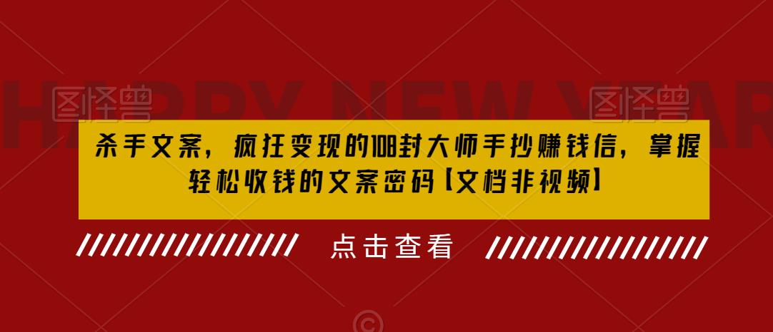 杀手文案，疯狂变现的108封大师手抄赚钱信，掌握轻松收钱的文案密码【文档非视频】-铭创资源库