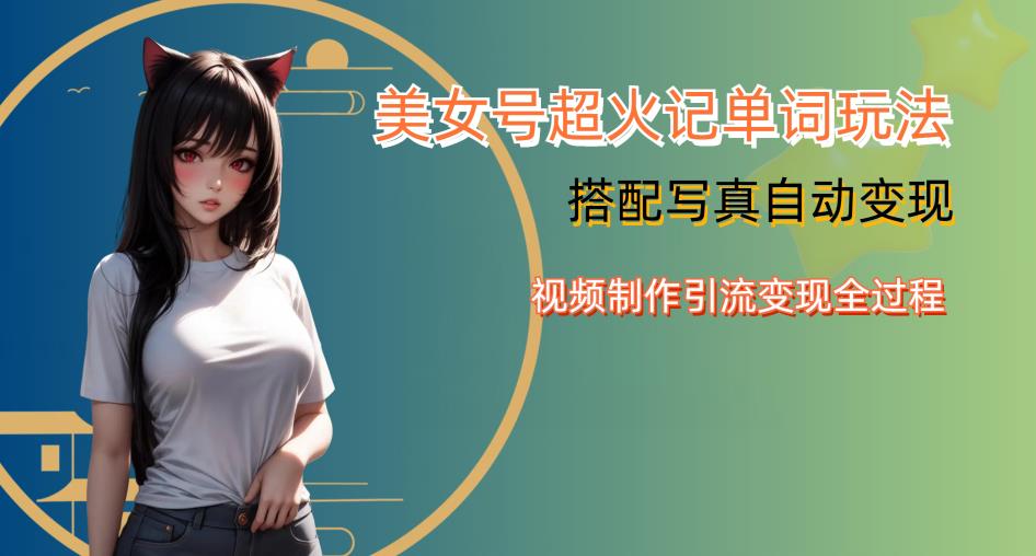 YY短视频系列美女号写真暴力变现第四期，美女号超火记单词玩法，视频制作引流变现全过程【揭秘】-铭创资源库