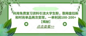 利用免费复习资料引流大学生粉，靠网盘拉新和时尚单品两次变现，一单利润100-200+【揭秘】-铭创资源库