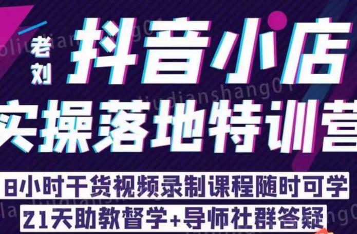 老刘·抖店商品卡流量，​抖音小店实操落地特训营，8小时干货视频录制课程随时可学-铭创资源库