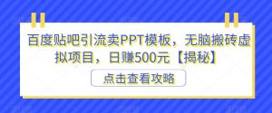 百度贴吧引流卖PPT模板，无脑搬砖虚拟项目，日赚500元【揭秘】-铭创资源库