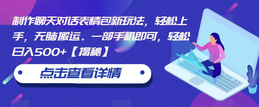 制作聊天对话表情包新玩法，轻松上手，无脑搬运。一部手机即可，轻松日入500+【揭秘】-铭创资源库