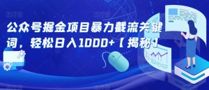 公众号掘金项目暴力截流关键词，轻松日入1000+【揭秘】-铭创资源库