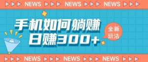 手机如何日赚300+玩法解析，适合小白新手操作【揭秘】-铭创资源库