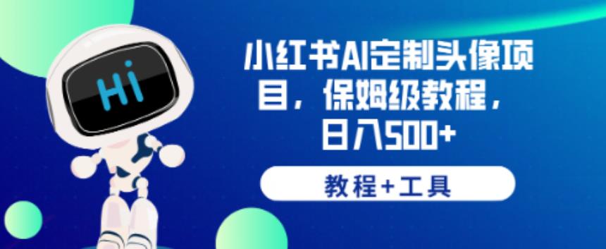 小红书AI定制头像项目，保姆级教程，日入500+【教程+工具】【揭秘】-铭创资源库
