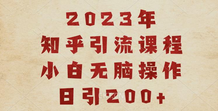 2023知乎引流课程，小白无脑操作日引200+【揭秘】-铭创资源库