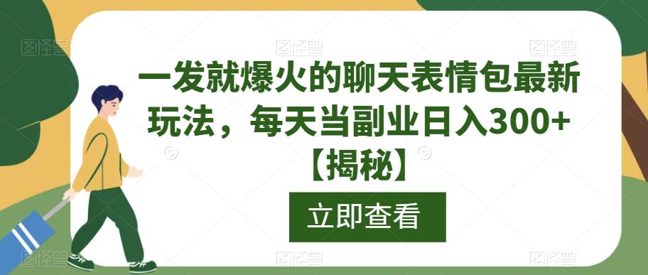 一发就爆火的聊天表情包最新玩法，每天当副业日入300+【揭秘】-铭创资源库