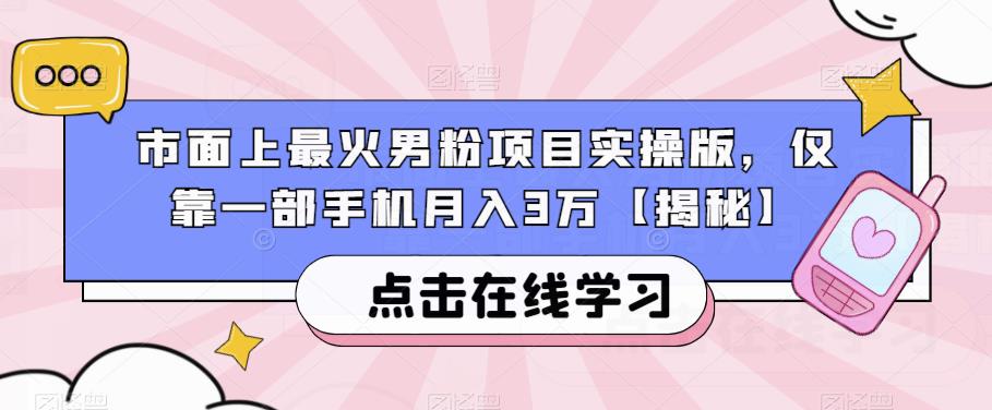 市面上最火男粉项目实操版，仅靠一部手机月入3万【揭秘】-铭创资源库