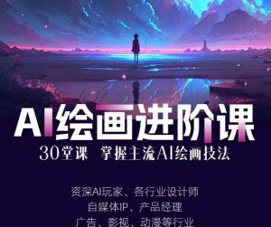 AI进化社·AI绘画进阶课：手把手详细教学，30堂从入门到高手，掌握主流AI绘画技法-铭创资源库