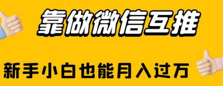 靠做微信互推，新手小白也能月入过万【揭秘】-铭创资源库