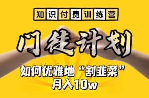 【知识付费训练营】手把手教你优雅地“割韭菜”月入10w【揭秘】-铭创资源库