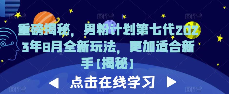 重磅揭秘，男粉计划第七代2023年8月全新玩法，更加适合新手-铭创资源库