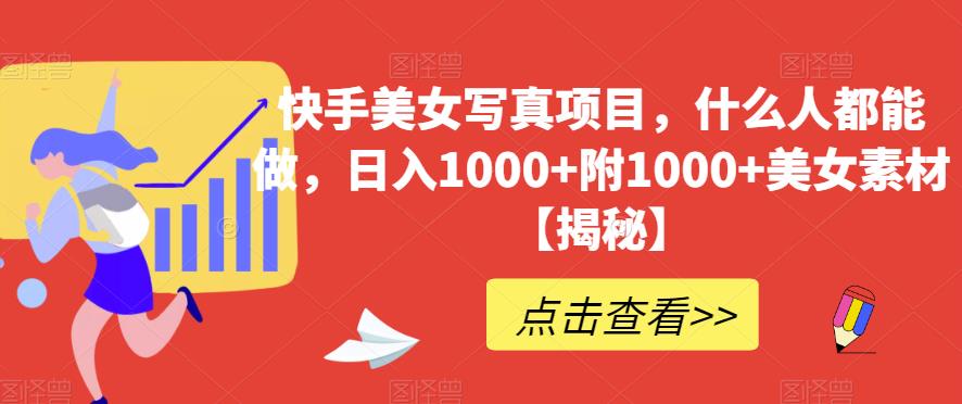 快手美女写真项目，什么人都能做，日入1000+附1000+美女素材【揭秘】-铭创资源库