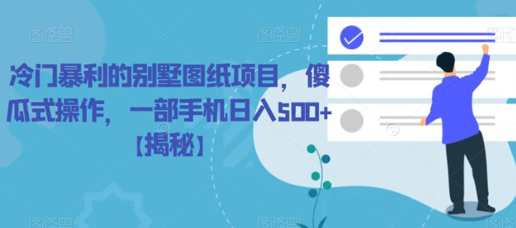 冷门暴利的别墅图纸项目，傻瓜式操作，一部手机日入500+【揭秘】-铭创资源库