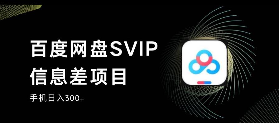 百度网盘SVIP信息差项目，0投入小白极速上手，手机稳定日入300+【揭秘】-铭创资源库