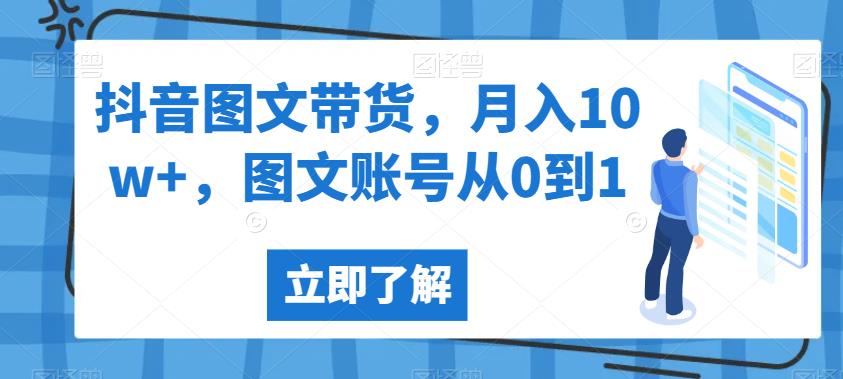 抖音图文带货，月入10w+，图文账号从0到1【揭秘】-铭创资源库