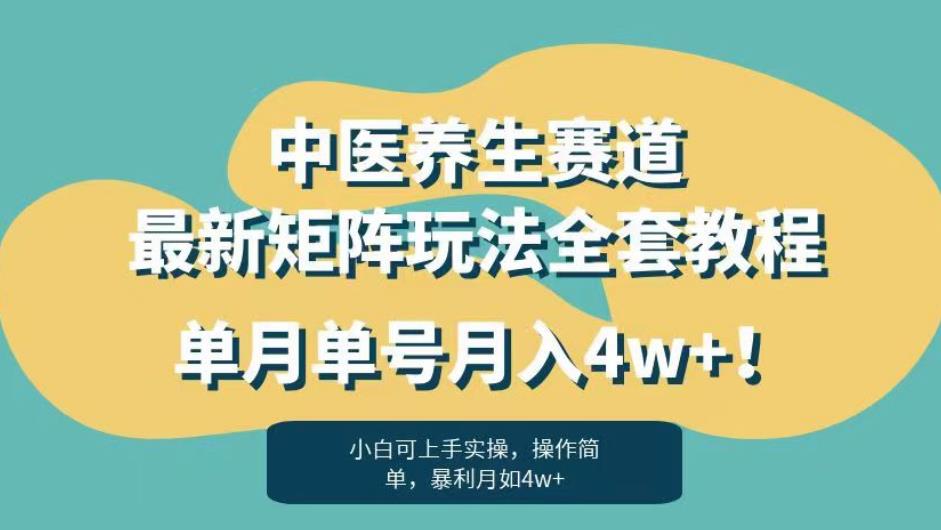 暴利赛道中医养生赛道最新矩阵玩法，单月单号月入4w+！【揭秘】-铭创资源库