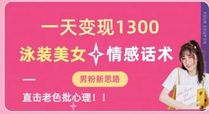 一天变现1300，泳装美女+情感话术，提供素材，无脑矩阵操作【揭秘】-铭创资源库