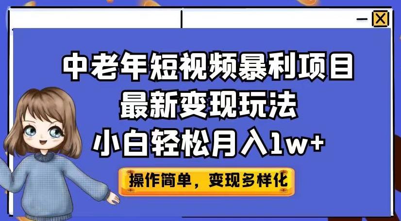 中老年短视频暴利项目最新变现玩法，小白轻松月入1w+【揭秘】-铭创资源库