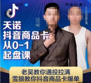 天诺老吴抖店‮品商‬卡从0-1起盘课，老吴教‮通你‬投拉满，雪狼‮你教‬抖音商品卡爆单-铭创资源库