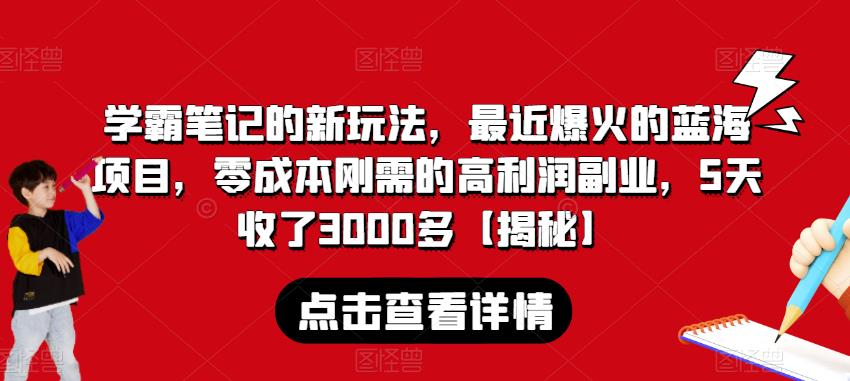 学霸笔记的新玩法，最近爆火的蓝海项目，零成本刚需的高利润副业，5天收了3000多【揭秘】-铭创资源库