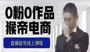 猴帝最新1600线上课，0粉起号实操教学，自然流量天花板，7-8月9节，20+小时-铭创资源库