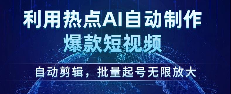 利用热点AI自动制作爆款短视频，自动剪辑，批量起号无限放大【揭秘】-铭创资源库