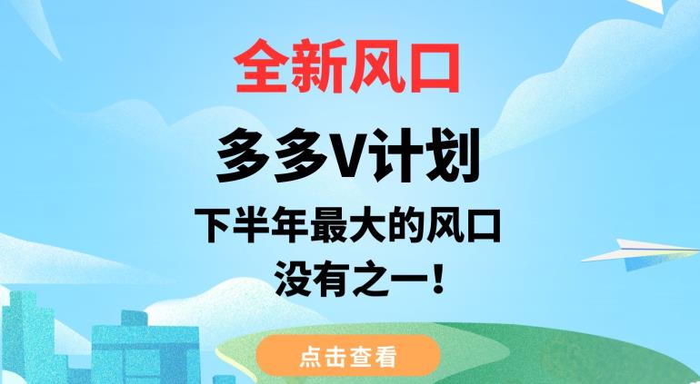 全新风口，多多V计划，下半年最大的风口项目，没有之一【揭秘】-铭创资源库