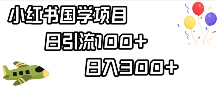 小红书国学项目，轻松引流100+，日入300+【揭秘】-铭创资源库