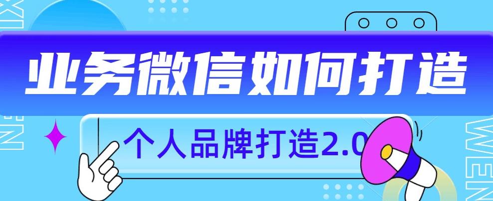 个人品牌打造2.0，个人微信号如何打造更有力量？-铭创资源库